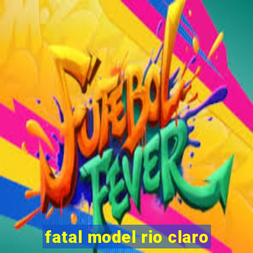 fatal model rio claro-sp